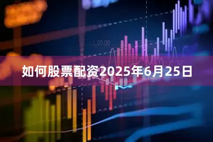 如何股票配资2025年6月25日