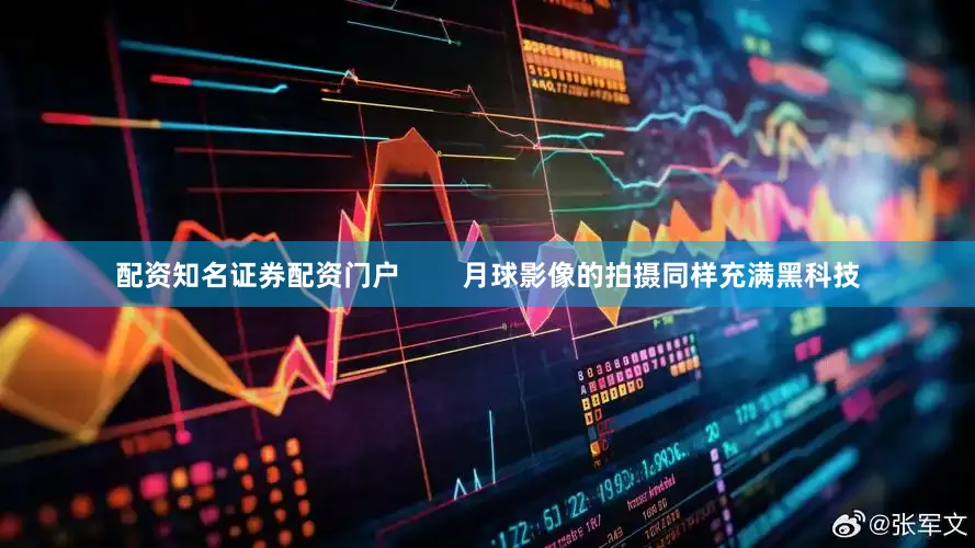 配资知名证券配资门户        月球影像的拍摄同样充满黑科技